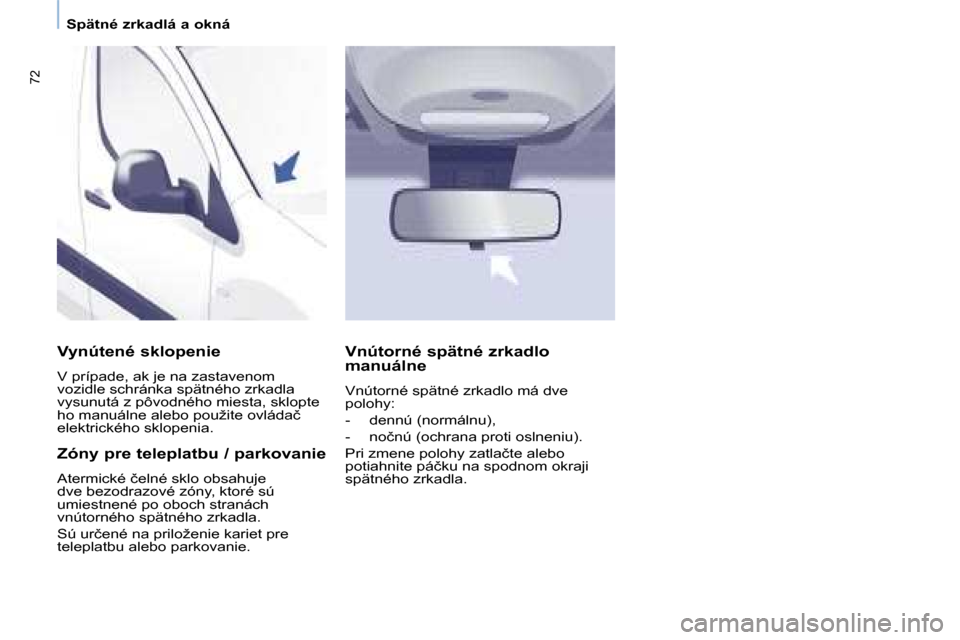 Peugeot Partner 2008  Užívateľská príručka (in Slovak) 72
�S�p�ä�t�n�é� �z�r�k�a�d�l�á� �a� �o�k�n�á
�V�y�n�ú�t�e�n�é� �s�k�l�o�p�e�n�i�e
�V� �p�r�í�p�a�d�e�,� �a�k� �j�e� �n�a� �z�a�s�t�a�v�e�n�o�m�  
�v�o�z�i�d�l�e� �s�c�h�r�á�n�k�a� �s�p�ä�t�n