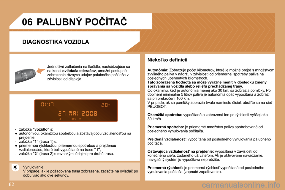 Peugeot Partner 2008  Užívateľská príručka (in Slovak) 82
06
�J�e�d�n�o�t�l�i�v�é� �z�a�t�l�a�č�e�n�i�a� �n�a� �t�l�a�č�i�d�l�o�,� �n�a�c�h�á�d�z�a�j�ú�c�e� �s�a�  
na konci �o�v�l�á�d�a�č�a� �s�t�i�e�r�a�č�o�v �,� �u�m�o�ž�n�í� �p�o�s�t�u�p�n�