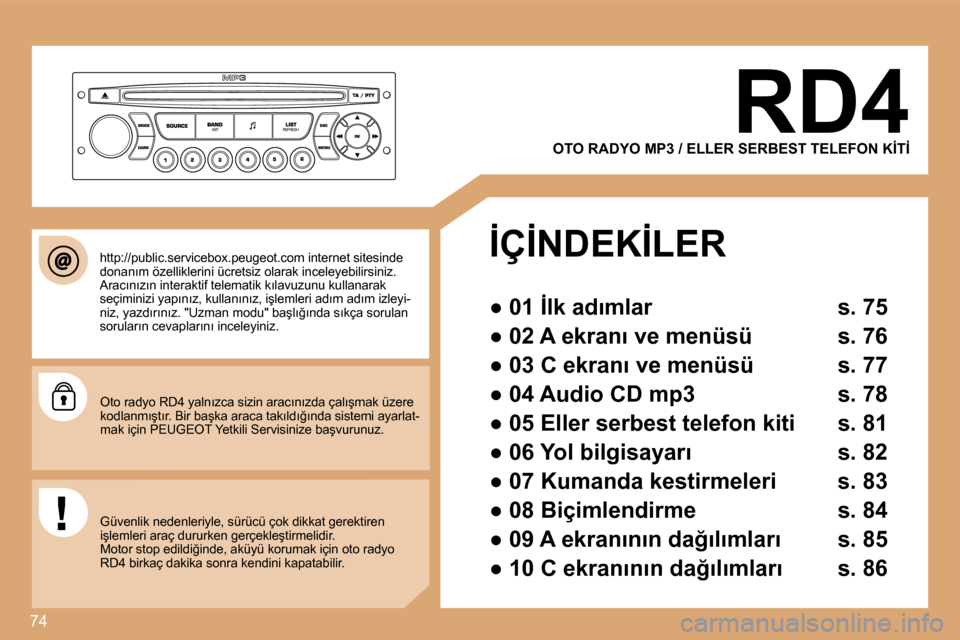 Peugeot Partner 2008  Kullanım Kılavuzu (in Turkish) 74
�O�T�O� �R�A�D�Y�O� �M�P�3� �/� �E�L�L�E�R� �S�E�R�B�E�S�T� �T�E�L�E�F�O�N� �K�İ�T�İ
�İ�Ç�İ�N�D�E�K�İ�L�E�R 
