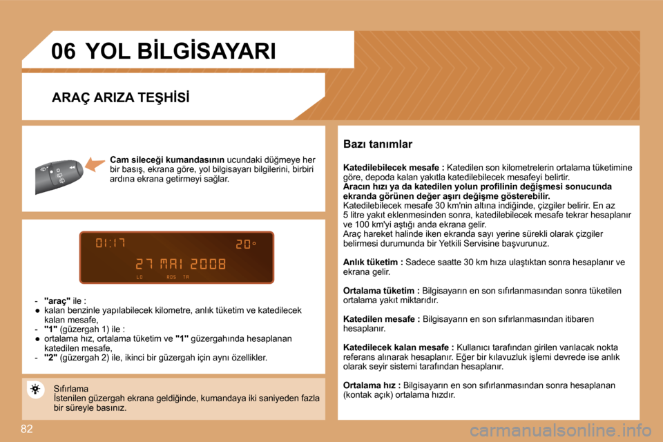 Peugeot Partner 2008  Kullanım Kılavuzu (in Turkish) 82
�0�6
�C�a�m� �s�i�l�e�c�e�ğ�i� �k�u�m�a�n�d�a�s�ı�n�ı�n� �u�c�u�n�d�a�k�i� �d�ü�ğ�m�e�y�e� �h�e�r� 
�b�i�r� �b�a�s�ı�ş�,� �e�k�r�a�n�a� �g�ö�r�e�,� �y�o�l� �b�i�l�g�i�s�a�y�a�r�ı� �b�i�l�g