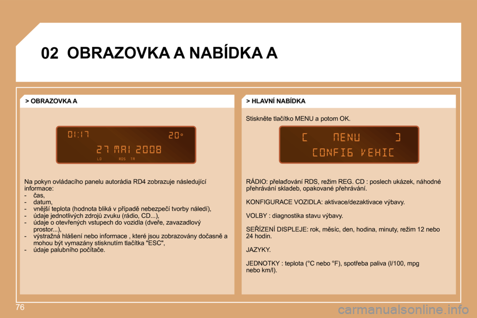 Peugeot Partner 2008  Návod k obsluze (in Czech) 76
�0�2�O�B�R�A�Z�O�V�K�A� �A� �N�A�B�Í�D�K�A� �A
�S�t�i�s�k�n)�t�e� �t�l�a�č�í�t�k�o� �M�E�N�U� �a� �p�o�t�o�m� �O�K�.�>� �H�L�A�V�N�Í� �N�A�B�Í�D�K�A
�>� �O�B�R�A�Z�O�V�K�A� �A
�N�a� �p�o�k�y�