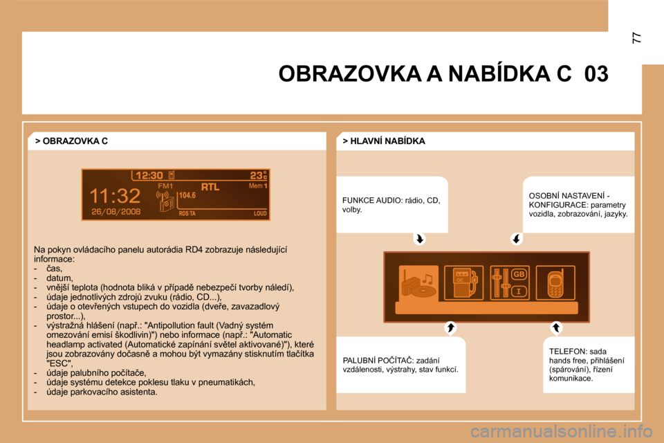 Peugeot Partner 2008  Návod k obsluze (in Czech) �0�3
77
�O�B�R�A�Z�O�V�K�A� �A� �N�A�B�Í�D�K�A� �C�F�U�N�K�C�E� �A�U�D�I�O�:� �r�á�d�i�o�,� �C�D�,�  
volby. �O�S�O�B�N�Í� �N�A�S�T�A�V�E�N�Í� �-� 
�K�O�N�F�I�G�U�R�A�C�E�:� �p�a�r�a�m�e�t�r�y� 
�