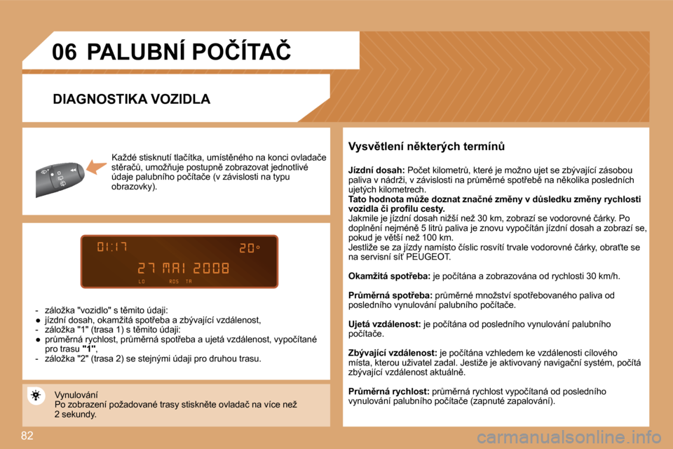 Peugeot Partner 2008  Návod k obsluze (in Czech) 82
�0�6
�K�a�ž�d�é� �s�t�i�s�k�n�u�t�í� �t�l�a�č�í�t�k�a�,� �u�m�í�s�t)�n�é�h�o� �n�a� �k�o�n�c�i� �o�v�l�a�d�a�č�e� 
�s�t)�r�a�čA�,� �u�m�o�ž3�u�j�e� �p�o�s�t�u�p�n)� �z�o�b�r�a�z�o�v�