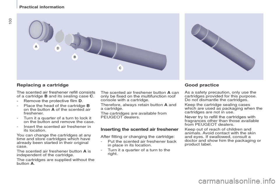 Peugeot Partner Tepee 2017  Owners Manual 100
Partner2VP_en_Chap04_Ergonomie_ed02-2016Partner2VP_en_Chap04_Ergonomie_ed02-2016
Replacing a cartridge
The scented air freshener refill consists 
of a cartridge B and its sealing case C.
- 
Remove