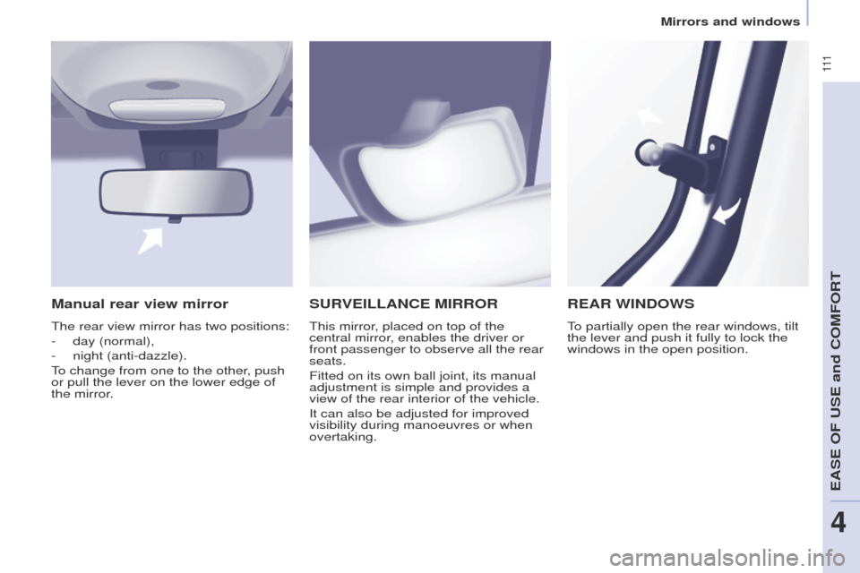 Peugeot Partner Tepee 2017  Owners Manual  111
Partner2VP_en_Chap04_Ergonomie_ed02-2016Partner2VP_en_Chap04_Ergonomie_ed02-2016
SURVEILLANCE MIRROR
This mirror, placed on top of the 
central mirror, enables the driver or 
front passenger to o