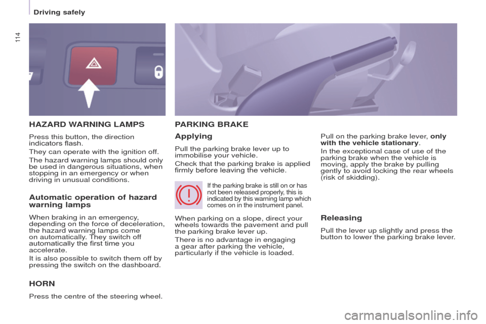 Peugeot Partner Tepee 2017  Owners Manual 11 4
Partner2VP_en_Chap05_Securite_ed02-2016
HAZARD WARNING LAMPS
H
ORN
Press the centre of the steering wheel.
PARKING   BRAKE
Applying
Pull the parking brake lever up to 
immobilise your vehicle.
Ch