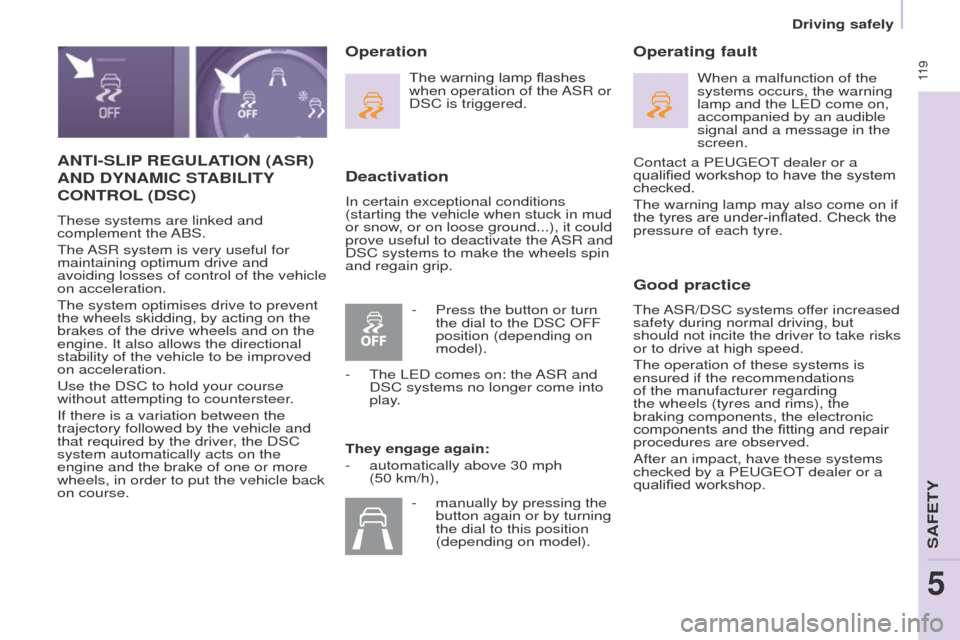 Peugeot Partner Tepee 2017  Owners Manual  11 9
Partner2VP_en_Chap05_Securite_ed02-2016
ANTI-SLIP REGULATION  (ASR) 
AND

  DYNAMIC   STABILITY
 
CONTROL (DSC)
These systems are linked and 
complement  the ABS.
The ASR system is very useful f