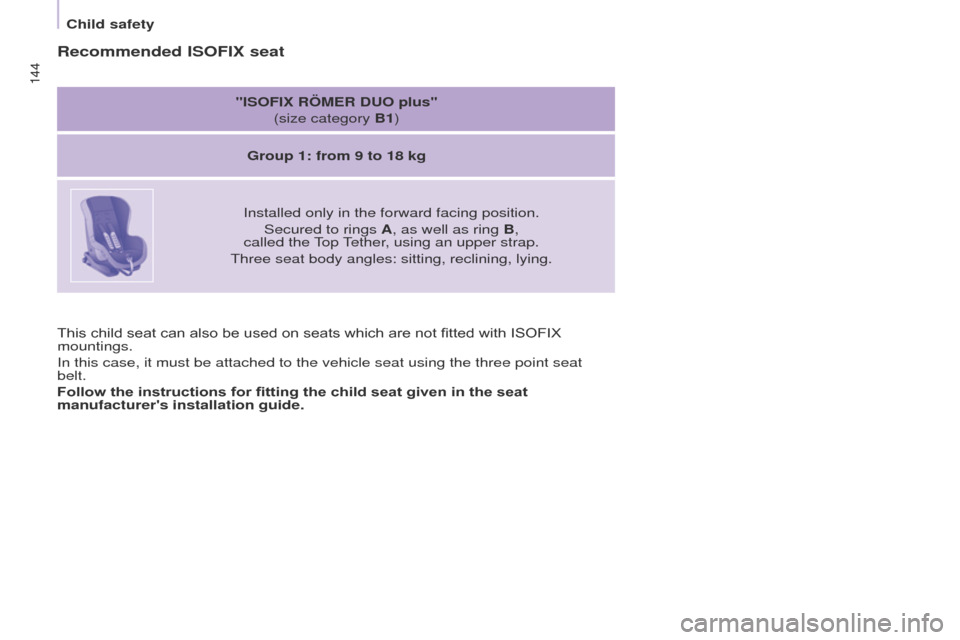 Peugeot Partner Tepee 2017  Owners Manual 144
Partner2VP_en_Chap05_Securite_ed02-2016
144
Partner2VP_en_Chap05_Securite_ed02-2016
This child seat can also be used on seats which are not fitted with ISOFIX 
mountings.
In this case, it must be 