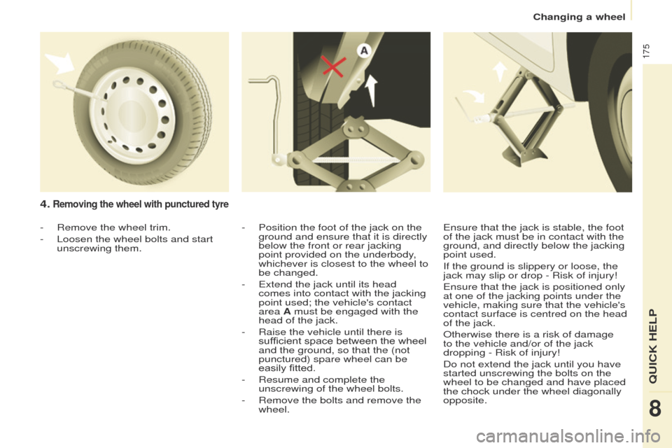 Peugeot Partner Tepee 2017  Owners Manual 175
Partner2VP_en_Chap08_Aide-rapide_ed02-2016Partner2VP_en_Chap08_Aide-rapide_ed02-2016
4. Removing the wheel with punctured tyre
- Position the foot of the jack on the 
ground and ensure that it is 