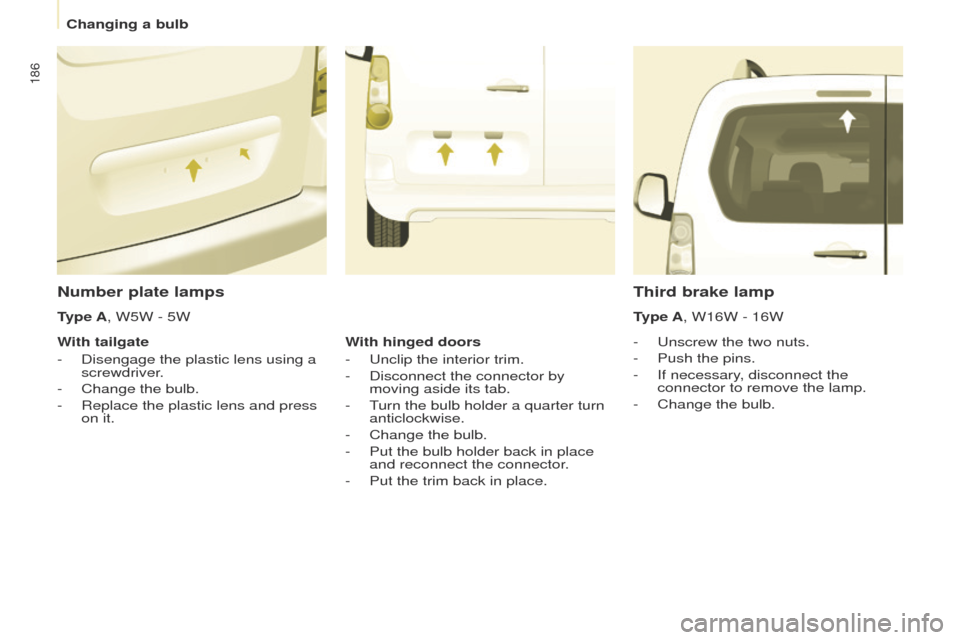Peugeot Partner Tepee 2017  Owners Manual 186
Partner2VP_en_Chap08_Aide-rapide_ed02-2016Partner2VP_en_Chap08_Aide-rapide_ed02-2016
Number plate lamps
- Unscrew the two nuts.
-  
Push the pins.
-

 
If necessary
 , disconnect the 
connector to