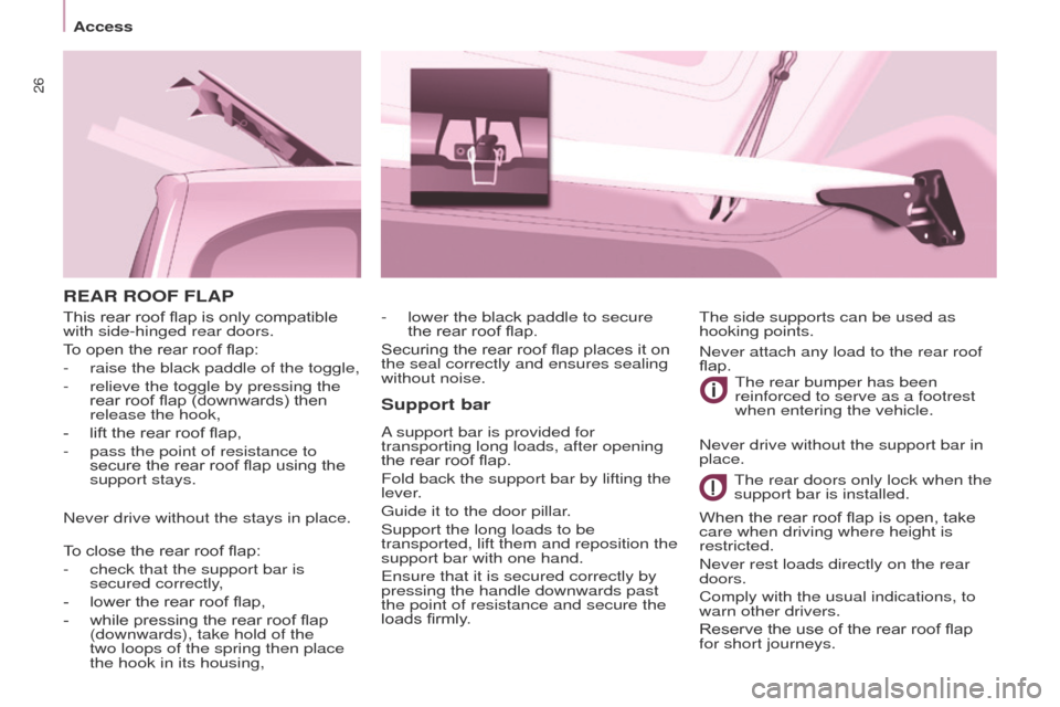 Peugeot Partner Tepee 2017 Owners Guide 26
Partner2VP_en_Chap03_Pret-a-partir_ed02-2016
REAR ROOF FLAP
Support bar
A support bar is provided for 
transporting long loads, after opening 
the rear roof flap.
Fold back the support bar by lifti