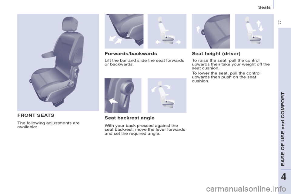 Peugeot Partner Tepee 2017  Owners Manual  77
Partner2VP_en_Chap04_Ergonomie_ed02-2016Partner2VP_en_Chap04_Ergonomie_ed02-2016
FRONT SEATS
Forwards/backwardsSeat height (driver)
To raise the seat, pull the control 
upwards then take your weig
