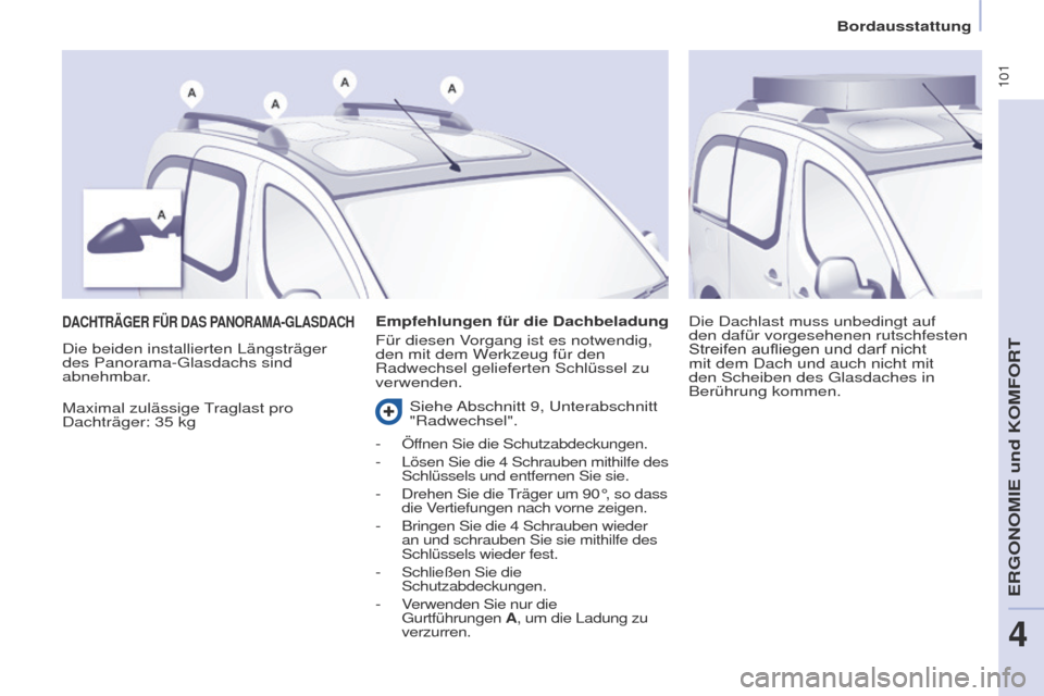 Peugeot Partner Tepee 2017 Betriebsanleitung (in German) 101
Partner2VP_de_Chap04_ergonomie_ed02-2016Partner2VP_de_Chap04_ergonomie_ed02-2016
DACHTRäGER FÜR DAS PANORAMA-G LASDACH
Maximal zulässige traglast pro
Dachträger: 35 kg Die Dachlast muss un Peugeot Partner Tepee 2017 Betriebsanleitung (in German) 101
Partner2VP_de_Chap04_ergonomie_ed02-2016Partner2VP_de_Chap04_ergonomie_ed02-2016
DACHTRäGER FÜR DAS PANORAMA-G LASDACH
Maximal zulässige traglast pro
Dachträger: 35 kg Die Dachlast muss un