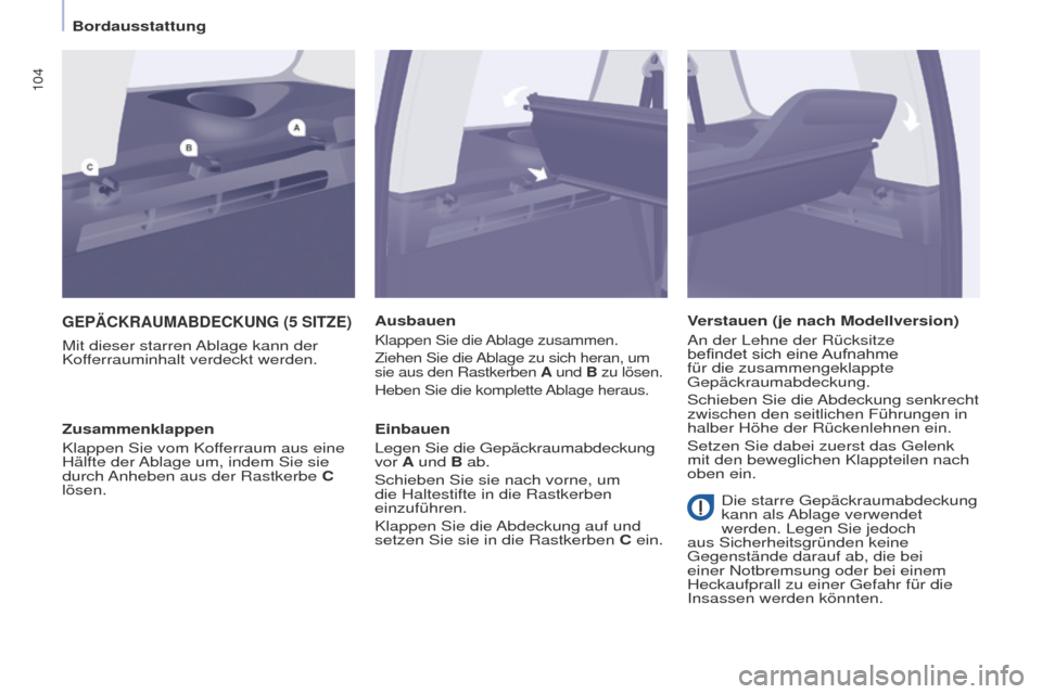 Peugeot Partner Tepee 2017 Betriebsanleitung (in German) 104
Partner2VP_de_Chap04_ergonomie_ed02-2016Partner2VP_de_Chap04_ergonomie_ed02-2016
GEPäCKRAUMABDECKUNG (5 SITZE)
Mit dieser starren Ablage kann der
Kofferrauminhalt verdeckt werden.AusbauenKlappen Peugeot Partner Tepee 2017 Betriebsanleitung (in German) 104
Partner2VP_de_Chap04_ergonomie_ed02-2016Partner2VP_de_Chap04_ergonomie_ed02-2016
GEPäCKRAUMABDECKUNG (5 SITZE)
Mit dieser starren Ablage kann der
Kofferrauminhalt verdeckt werden.AusbauenKlappen