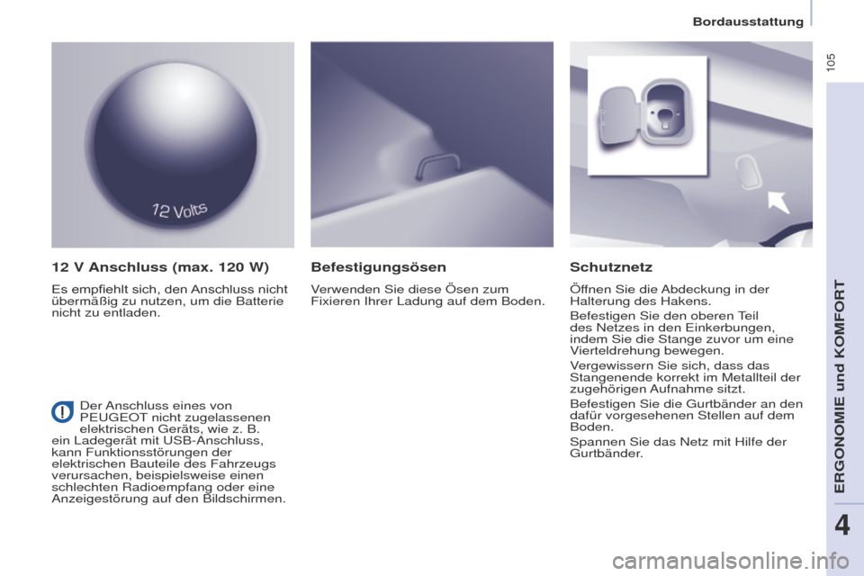 Peugeot Partner Tepee 2017 Betriebsanleitung (in German) 105
Partner2VP_de_Chap04_ergonomie_ed02-2016Partner2VP_de_Chap04_ergonomie_ed02-2016
12 V Anschluss (max. 120 W)
Es empfiehlt sich, den Anschluss nicht übermäßig zu nutzen, um die Batterie
nich Peugeot Partner Tepee 2017 Betriebsanleitung (in German) 105
Partner2VP_de_Chap04_ergonomie_ed02-2016Partner2VP_de_Chap04_ergonomie_ed02-2016
12 V Anschluss (max. 120 W)
Es empfiehlt sich, den Anschluss nicht übermäßig zu nutzen, um die Batterie
nich