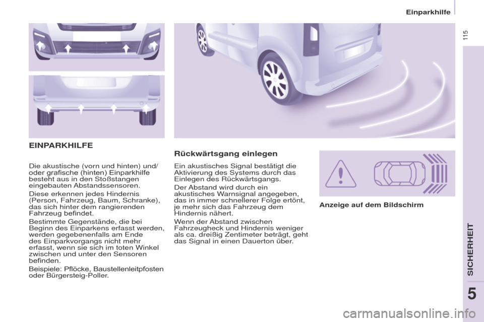 Peugeot Partner Tepee 2017 Betriebsanleitung (in German) 11 5
Partner2VP_de_Chap05_Securite_ed02-2016
Die akustische (vorn und hinten) und/
oder grafische (hinten) Einparkhilfe
besteht aus in den Stoßstangen
eingebauten Abstandssensoren.
Diese erk Peugeot Partner Tepee 2017 Betriebsanleitung (in German) 11 5
Partner2VP_de_Chap05_Securite_ed02-2016
Die akustische (vorn und hinten) und/
oder grafische (hinten) Einparkhilfe
besteht aus in den Stoßstangen
eingebauten Abstandssensoren.
Diese erk