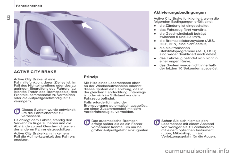 Peugeot Partner Tepee 2017  Betriebsanleitung (in German) 122
Partner2VP_de_Chap05_Securite_ed02-2016
ACTIVE CITy BRAKE
Active City Brake ist eine 
Fahrhilfefunktion, deren Ziel es ist, im 
Fall des Nichteingreifens oder des zu 
geringen e ingreifens des Fah