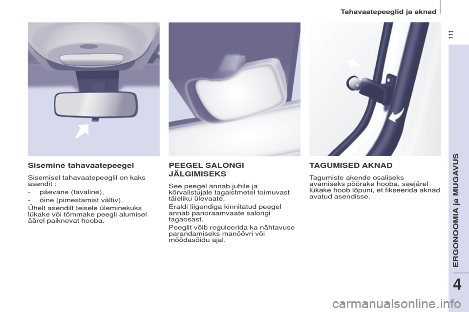 Peugeot Partner Tepee 2017 Omaniku käsiraamat (in Estonian) 111
Partner2VP_et_Chap04_ergonomie_ed02-2016Partner2VP_et_Chap04_ergonomie_ed02-2016
PEEGEL SALONGI
JÄLGIMISEKS
See peegel annab juhile ja
kõrvalistujale tagaistmetel toimuvast
täieliku üleva Peugeot Partner Tepee 2017 Omaniku käsiraamat (in Estonian) 111
Partner2VP_et_Chap04_ergonomie_ed02-2016Partner2VP_et_Chap04_ergonomie_ed02-2016
PEEGEL SALONGI
JÄLGIMISEKS
See peegel annab juhile ja
kõrvalistujale tagaistmetel toimuvast
täieliku üleva