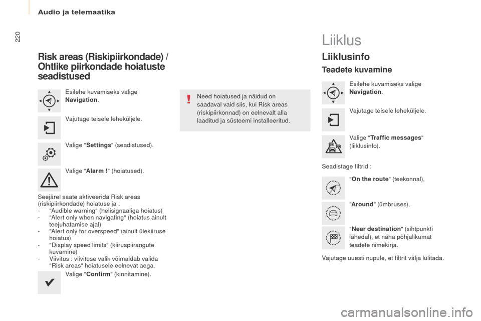 Peugeot Partner Tepee 2017  Omaniku käsiraamat (in Estonian) 220
Partner2VP_et_Chap10a_SMegplus_ed02-2016
Risk areas (Riskipiirkondade) / 
Ohtlike piirkondade hoiatuste 
seadistused
esilehe kuvamiseks valige 
Navigation .
Vajutage teisele leheküljele.
Valige "