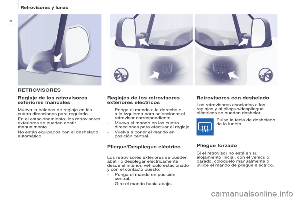 Peugeot Partner Tepee 2017  Manual del propietario (in Spanish) 11 0
Partner2VP_es_Chap04_Ergonomie_ed02-2016Partner2VP_es_Chap04_Ergonomie_ed02-2016
Reglajes de los retrovisores 
exteriores eléctricos
- Ponga el mando a la derecha o 
a la izquierda para seleccio