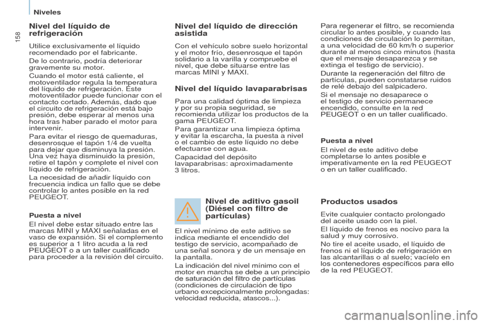 Peugeot Partner Tepee 2017 Manual del propietario (in Spanish) 158
Partner2VP_es_Chap07_Verification_ed02-2016Partner2VP_es_Chap07_Verification_ed02-2016
Nivel del líquido de
refrigeración
Utilice exclusivamente el líquido
recomendado por el fabricante.
De l Peugeot Partner Tepee 2017 Manual del propietario (in Spanish) 158
Partner2VP_es_Chap07_Verification_ed02-2016Partner2VP_es_Chap07_Verification_ed02-2016
Nivel del líquido de
refrigeración
Utilice exclusivamente el líquido
recomendado por el fabricante.
De l
