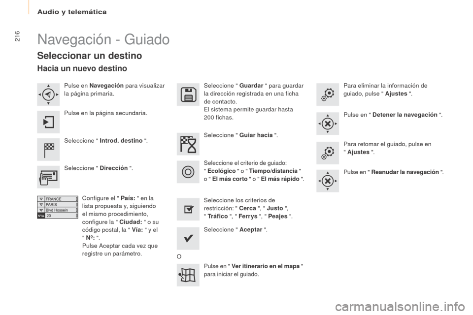 Peugeot Partner Tepee 2017 Manual del propietario (in Spanish) 216
Partner2VP_es_Chap10a_SMEGplus_ed02-2016
Navegación - Guiado
Seleccionar un destino
Seleccione " Introd. destino ".Seleccione " Guardar
" para guardar
la dirección registrada en una ficha
de Peugeot Partner Tepee 2017 Manual del propietario (in Spanish) 216
Partner2VP_es_Chap10a_SMEGplus_ed02-2016
Navegación - Guiado
Seleccionar un destino
Seleccione " Introd. destino ".Seleccione " Guardar
" para guardar
la dirección registrada en una ficha
de
