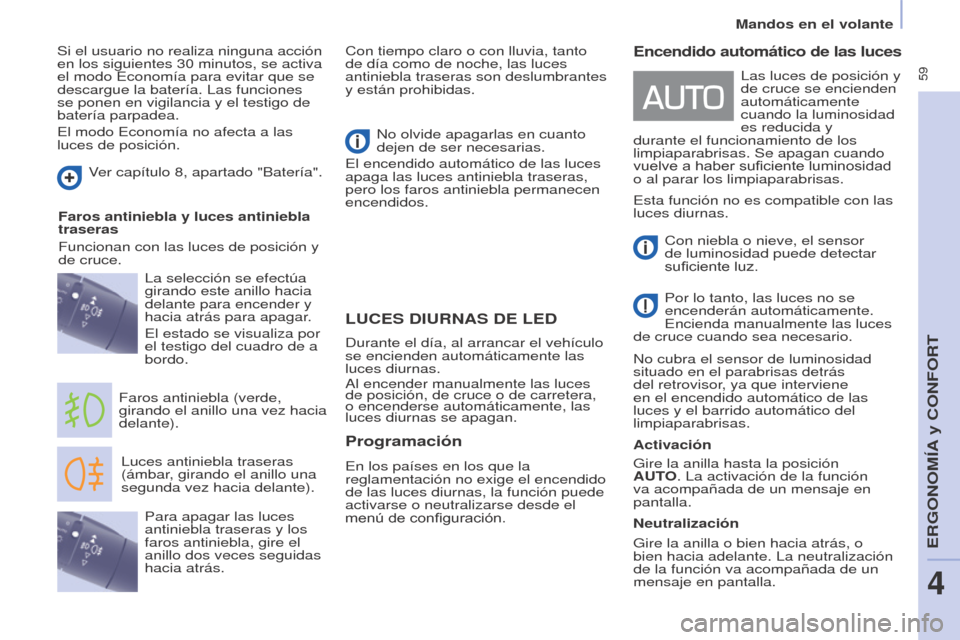 Peugeot Partner Tepee 2017  Manual del propietario (in Spanish)  59
Mandos en el volante
Partner2VP_es_Chap04_Ergonomie_ed02-2016
LUCES DIURNAS DE LED
Luces antiniebla traseras 
(ámbar, girando el anillo una 
segunda vez hacia delante).
Faros antiniebla (verde, 
