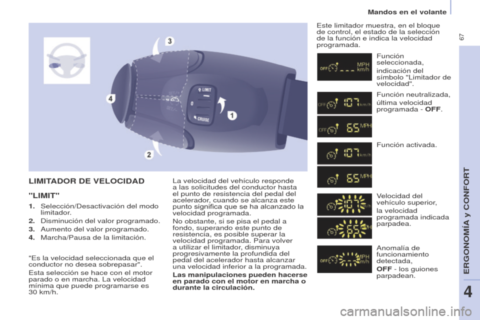 Peugeot Partner Tepee 2017  Manual del propietario (in Spanish)  67
Mandos en el volante
Partner2VP_es_Chap04_Ergonomie_ed02-2016
La velocidad del vehículo responde 
a las solicitudes del conductor hasta 
el punto de resistencia del pedal del 
acelerador, cuando 