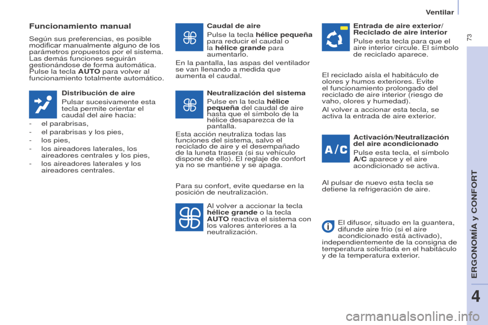 Peugeot Partner Tepee 2017  Manual del propietario (in Spanish)  73
Partner2VP_es_Chap04_Ergonomie_ed02-2016
Ventilar
Partner2VP_es_Chap04_Ergonomie_ed02-2016
Funcionamiento manual
Según sus preferencias, es posible 
modificar manualmente alguno de los 
parámetr