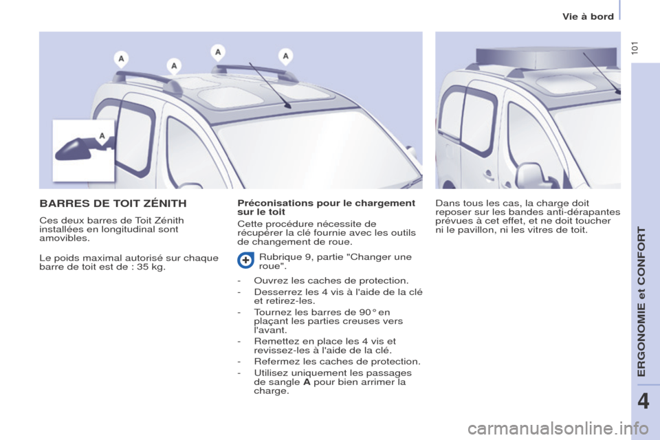 Peugeot Partner Tepee 2017  Manuel du propriétaire (in French)  101
BARRES DE TOIT Z ÉNITH
Le poids maximal autorisé sur chaque 
barre de toit est de : 35 kg. Dans tous les cas, la charge doit 
reposer sur les bandes anti-dérapantes 
prévues à cet effet, et 