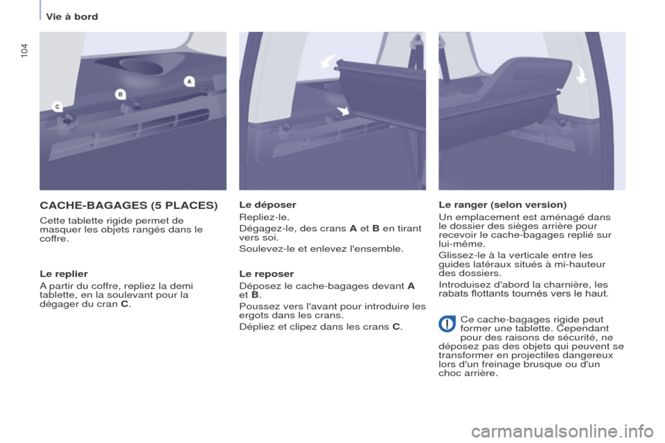 Peugeot Partner Tepee 2017 Manuel du propriétaire (in French) 104
CACHE-BAGAGES (5 PLACES)
Cette tablette rigide permet de
masquer les objets rangés dans le
coffre.Le déposer
Repliez-le.
Dégagez-le, des crans A et B en tirant
vers soi.
Soulevez-le et enlev Peugeot Partner Tepee 2017 Manuel du propriétaire (in French) 104
CACHE-BAGAGES (5 PLACES)
Cette tablette rigide permet de
masquer les objets rangés dans le
coffre.Le déposer
Repliez-le.
Dégagez-le, des crans A et B en tirant
vers soi.
Soulevez-le et enlev