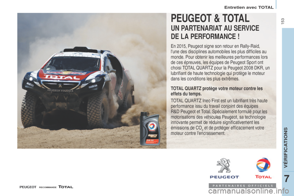 Peugeot Partner Tepee 2017 Manuel du propriétaire (in French) 153PEUGEOT & TOTAL
UN PARTENARIAT AU SERVICE
DE LA PERFORMANCE !
En 2015, Peugeot signe son retour en Rally-Raid,
lune des disciplines automobiles les plus difficiles au
monde. Pour obtenir les m Peugeot Partner Tepee 2017 Manuel du propriétaire (in French) 153PEUGEOT & TOTAL
UN PARTENARIAT AU SERVICE
DE LA PERFORMANCE !
En 2015, Peugeot signe son retour en Rally-Raid,
lune des disciplines automobiles les plus difficiles au
monde. Pour obtenir les m