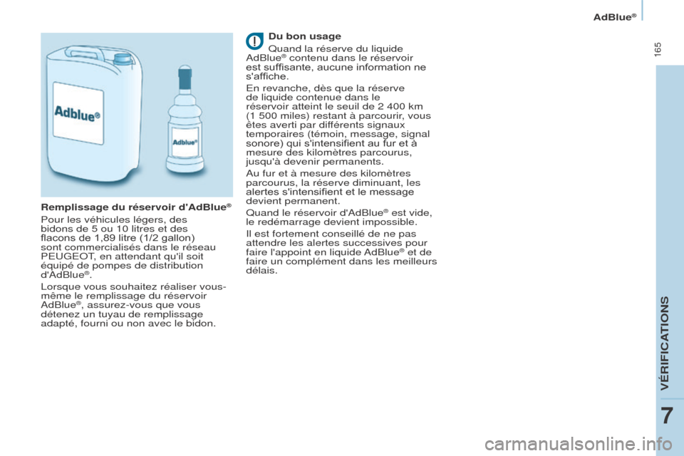 Peugeot Partner Tepee 2017 Manuel du propriétaire (in French) 165
Du bon usage
Quand la réserve du liquide
AdBlue
® contenu dans le réservoir
est suffisante, aucune information ne
saffiche.
En revanche, dès que la réserve
de liquide contenue dans le
Peugeot Partner Tepee 2017 Manuel du propriétaire (in French) 165
Du bon usage
Quand la réserve du liquide
AdBlue
® contenu dans le réservoir
est suffisante, aucune information ne
saffiche.
En revanche, dès que la réserve
de liquide contenue dans le