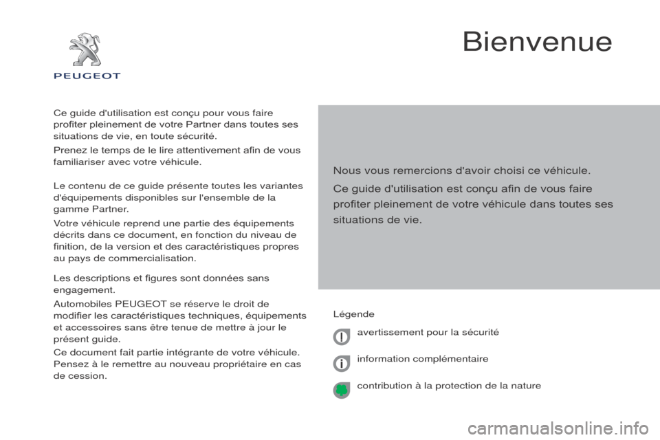 Peugeot Partner Tepee 2017 Manuel du propriétaire (in French) Bienvenue
Nous vous remercions davoir choisi ce véhicule.
Ce guide dutilisation est conçu afin de vous faire
profiter pleinement de votre véhicule dans toutes ses
situations de vie.
Ce guide d Peugeot Partner Tepee 2017 Manuel du propriétaire (in French) Bienvenue
Nous vous remercions davoir choisi ce véhicule.
Ce guide dutilisation est conçu afin de vous faire
profiter pleinement de votre véhicule dans toutes ses
situations de vie.
Ce guide d