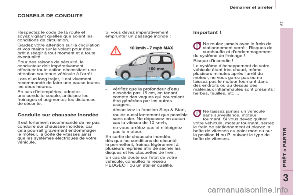 Peugeot Partner Tepee 2017 Manuel du propriétaire (in French) 57
CONSEILS DE CONDUITE
Respectez le code de la route et
soyez vigilant quelles que soient les
conditions de circulation.
Gardez votre attention sur la circulation
et vos mains sur le volant pour Peugeot Partner Tepee 2017 Manuel du propriétaire (in French) 57
CONSEILS DE CONDUITE
Respectez le code de la route et
soyez vigilant quelles que soient les
conditions de circulation.
Gardez votre attention sur la circulation
et vos mains sur le volant pour
