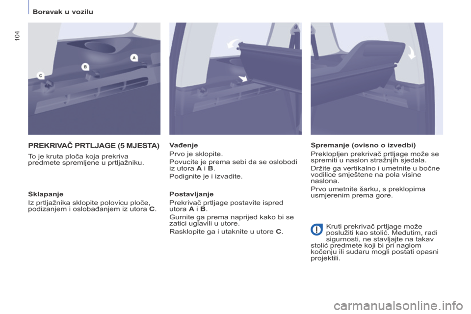 Peugeot Partner Tepee 2017 Vodič za korisnike (in Croatian) 104
Partner2VP_hr_Chap04_Ergonomie_ed02-2016Partner2VP_hr_Chap04_Ergonomie_ed02-2016
PREKRIVAČ PRTlJAgE (5 MJEsTA)
To je kruta ploča koja prekriva
predmete spremljene u prtljažniku.Vađenje
Prvo j Peugeot Partner Tepee 2017 Vodič za korisnike (in Croatian) 104
Partner2VP_hr_Chap04_Ergonomie_ed02-2016Partner2VP_hr_Chap04_Ergonomie_ed02-2016
PREKRIVAČ PRTlJAgE (5 MJEsTA)
To je kruta ploča koja prekriva
predmete spremljene u prtljažniku.Vađenje
Prvo j
