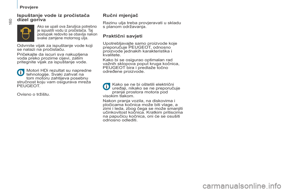 Peugeot Partner Tepee 2017  Vodič za korisnike (in Croatian) 160
Partner2VP_hr_Chap07_Verification_ed02-2016Partner2VP_hr_Chap07_Verification_ed02-2016
Praktični savjeti
Ispuštanje vode iz pročistača 
dizel goriva
Ručni mjenjač
Razinu ulja treba provjerav