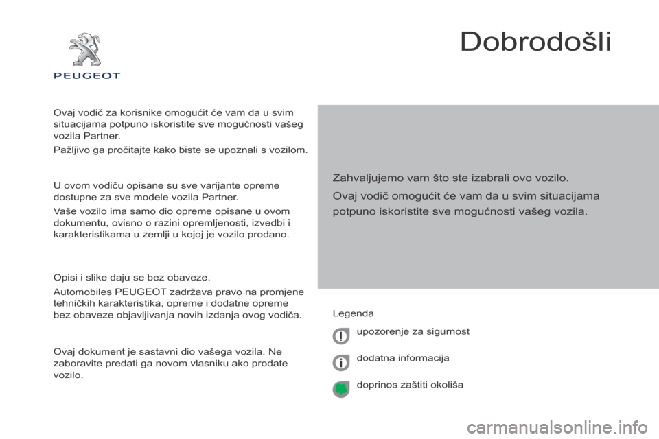 Peugeot Partner Tepee 2017 Vodič za korisnike (in Croatian) Partner2VP_hr_Chap00a_Sommaire_ed02-2016
Dobrodošli
Zahvaljujemo vam što ste izabrali ovo vozilo.
Ovaj vodič omogućit će vam da u svim situacijama
potpuno iskoristite sve mogućnosti vašeg vozi Peugeot Partner Tepee 2017 Vodič za korisnike (in Croatian) Partner2VP_hr_Chap00a_Sommaire_ed02-2016
Dobrodošli
Zahvaljujemo vam što ste izabrali ovo vozilo.
Ovaj vodič omogućit će vam da u svim situacijama
potpuno iskoristite sve mogućnosti vašeg vozi