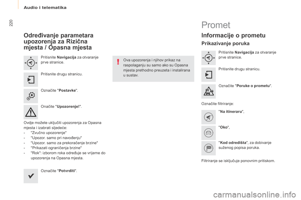 Peugeot Partner Tepee 2017  Vodič za korisnike (in Croatian) 220
Partner2VP_hr_Chap10a_SMEGplus_ed02-2016
Određivanje parametara 
upozorenja za Rizična 
mjesta / Opasna mjesta
Pritisnite Navigacija  za otvaranje 
prve stranice.
Pritisnite drugu stranicu.
Ozna