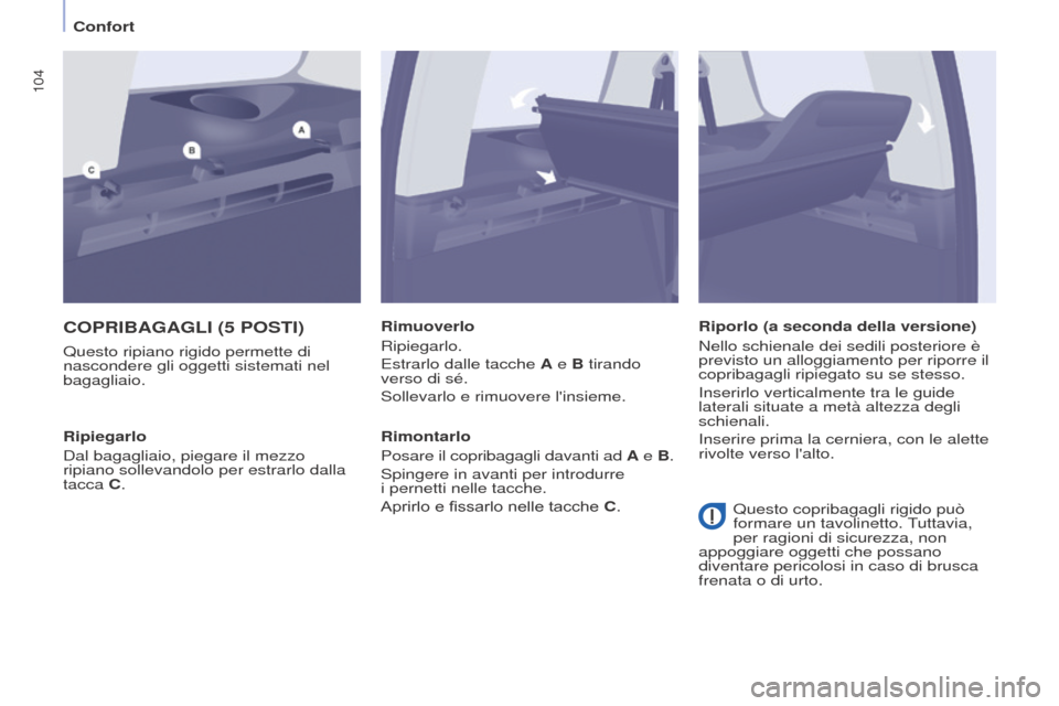 Peugeot Partner Tepee 2017  Manuale del proprietario (in Italian) 104
Partner2VP_it_Chap04_Ergonomie_ed02-2016Partner2VP_it_Chap04_Ergonomie_ed02-2016
COPRIBAGAGLI (5 POSTI)
Questo ripiano rigido permette di 
nascondere gli oggetti sistemati nel 
bagagliaio.Rimuover
