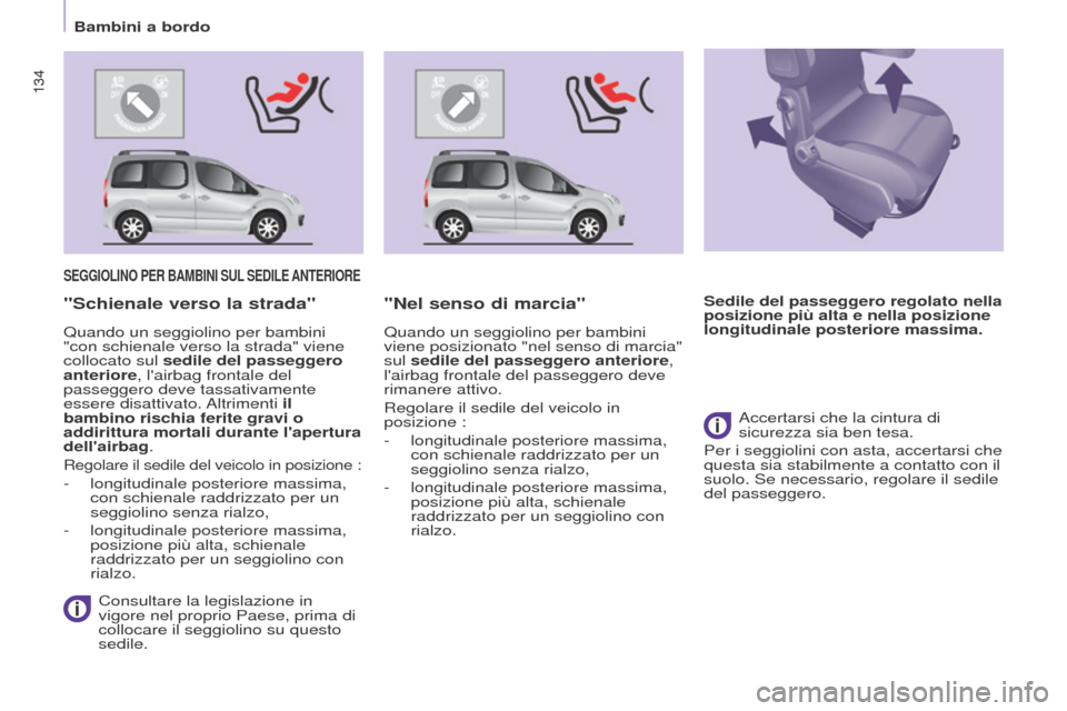 Peugeot Partner Tepee 2017  Manuale del proprietario (in Italian) 134
Partner2VP_it_Chap05_Securite_ed02-2016
134
Partner2VP_it_Chap05_Securite_ed02-2016
SEGGIOLINO PER BAMBINI SUL SEDILE  ANTERIORE
 Consultare la legislazione in 
vigore nel proprio Paese, prima di 