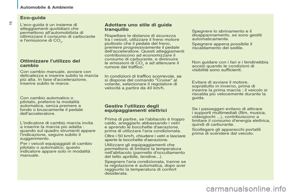 Peugeot Partner Tepee 2017  Manuale del proprietario (in Italian) 16
Automobile & Ambiente
Partner2VP_it_Chap02_eco-conduite_ed02-2016
Leco-guida è un insieme di 
atteggiamenti quotidiani che 
permettono allautomobilista di 
ottimizzare il consumo di carburante 
