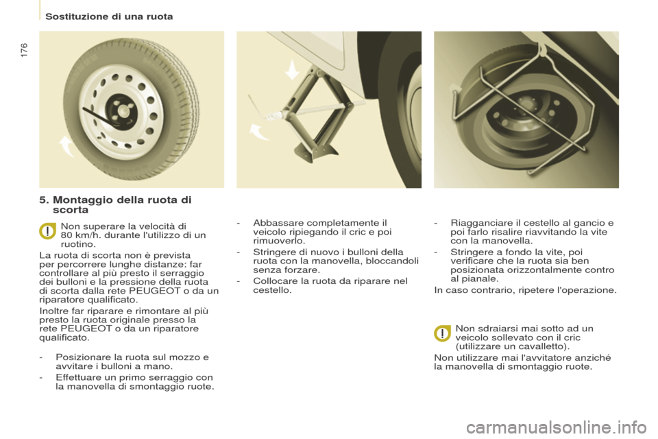 Peugeot Partner Tepee 2017  Manuale del proprietario (in Italian) 176
Partner2VP_it_Chap08_Aide-rapide_ed02-2016Partner2VP_it_Chap08_Aide-rapide_ed02-2016
Non superare la velocità di 
80  km/h. durante lutilizzo di un 
ruotino.
La ruota di scorta non è prevista 
