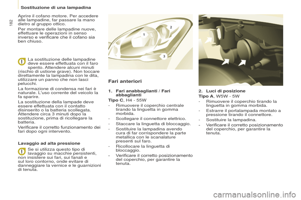 Peugeot Partner Tepee 2017  Manuale del proprietario (in Italian) 182
Partner2VP_it_Chap08_Aide-rapide_ed02-2016Partner2VP_it_Chap08_Aide-rapide_ed02-2016
2. Luci di posizione
T ipo A, W5W - 5W
-
 
Rimuovere il coperchio tirando la 
linguetta in gomma morbida.
-

 
