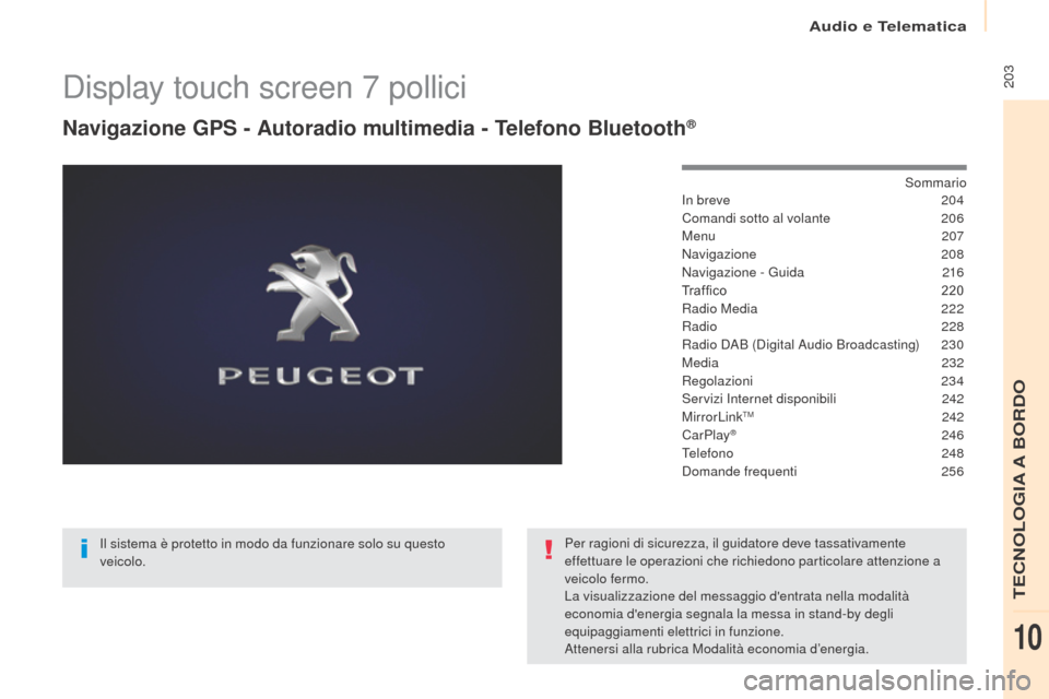 Peugeot Partner Tepee 2017  Manuale del proprietario (in Italian)  203
Partner2VP_it_Chap10a_SMEGplus_ed02-2016
Display touch screen 7 pollici
Navigazione GPS - Autoradio multimedia - Telefono Bluetooth®
Sommario
In breve
 2 04
Comandi sotto al volante
 
2
 06
Menu