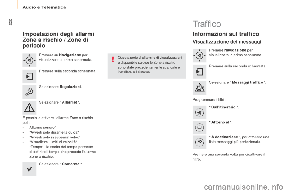 Peugeot Partner Tepee 2017  Manuale del proprietario (in Italian) 220
Partner2VP_it_Chap10a_SMEGplus_ed02-2016
Impostazioni degli allarmi 
Zone a rischio / Zone di 
pericolo
Premere su Navigazione per 
visualizzare la prima schermata.
Premere sulla seconda schermata