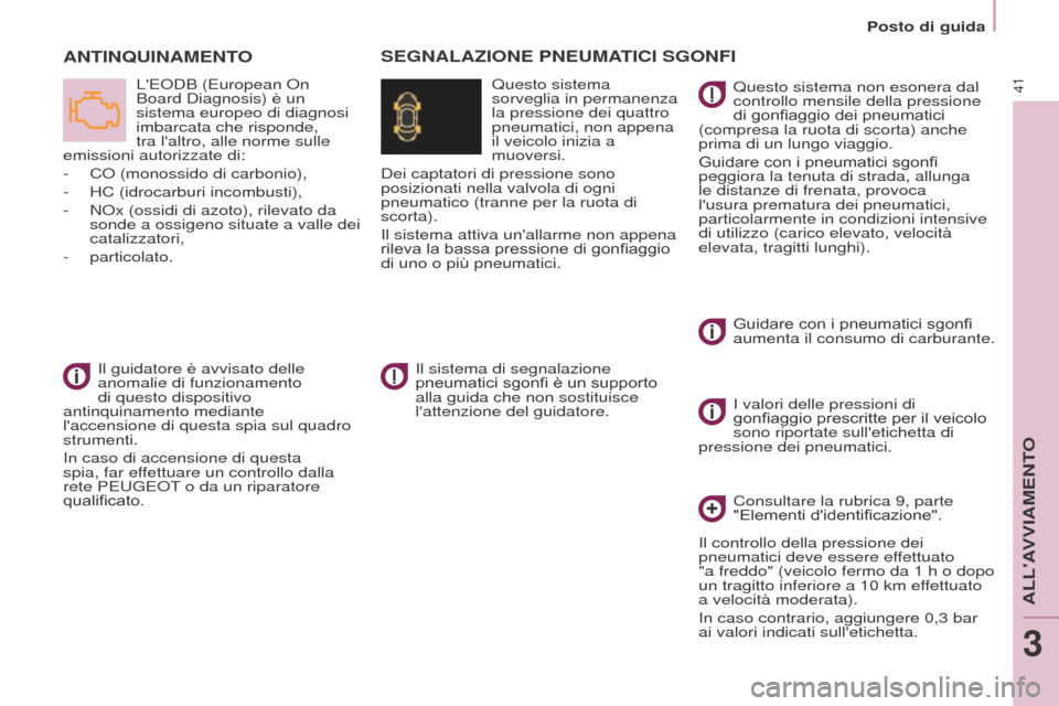 Peugeot Partner Tepee 2017  Manuale del proprietario (in Italian) 41
Partner2VP_it_Chap03_Pret-a-partir_ed02-2016
Posto di guida
Partner2VP_it_Chap03_Pret-a-partir_ed02-2016
ANTINQUINAMENTO
LEODB (European On 
Board Diagnosis) è un 
sistema europeo di diagnosi 
im