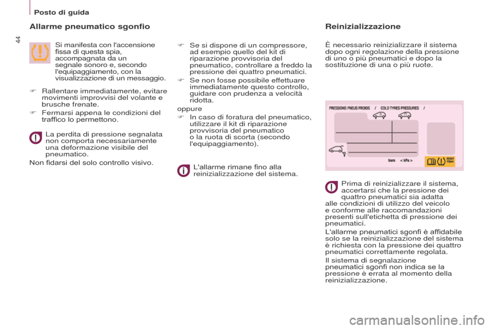 Peugeot Partner Tepee 2017  Manuale del proprietario (in Italian) 44
Partner2VP_it_Chap03_Pret-a-partir_ed02-2016
Posto di guida
Partner2VP_it_Chap03_Pret-a-partir_ed02-2016
Allarme pneumatico sgonfio
 Si manifesta con laccensione 
fissa di questa spia, 
accompagna