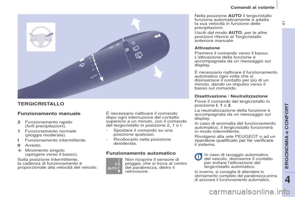 Peugeot Partner Tepee 2017  Manuale del proprietario (in Italian)  61
Comandi al volante
Partner2VP_it_Chap04_Ergonomie_ed02-2016
2 Funzionamento rapido  
(forti precipitazioni).
1
 
Funzionamento normale 
  
(pioggia moderata).
I
 
Funzionamento intermittente.
0

 