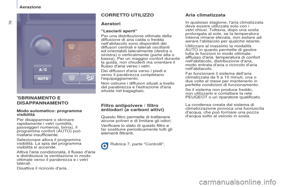 Peugeot Partner Tepee 2017  Manuale del proprietario (in Italian) 76
Partner2VP_it_Chap04_Ergonomie_ed02-2016Partner2VP_it_Chap04_Ergonomie_ed02-2016
SBRINAMENTO E 
DISAPP
ANNAMENTO
C
 ORRETTO   UTILIZZO
Aeratori
"Lasciarli aperti"
Per una distribuzione ottimale de